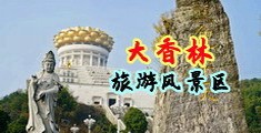 用力操小骚逼视频中国浙江-绍兴大香林旅游风景区